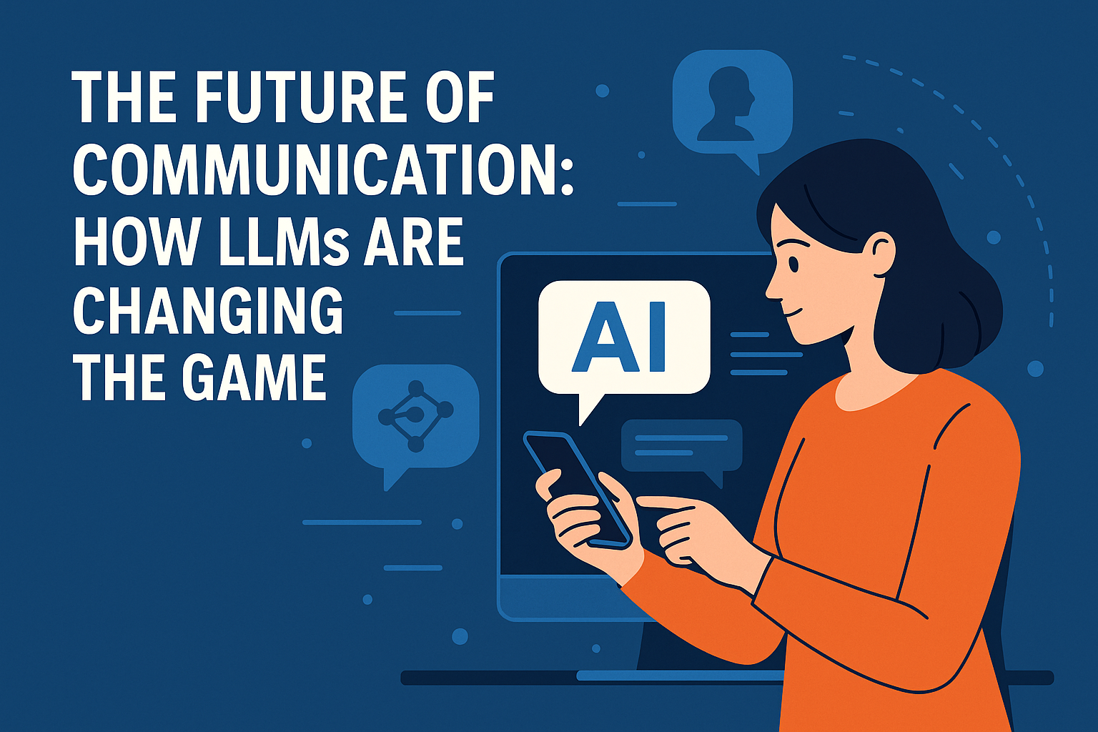 The Future of Communication: How LLMs are Changing the Game
